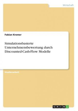 Simulationsbasierte Unternehmensbewertung durch Discounted-Cash-Flow Modelle