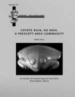 Arizona Archaeologist No. 39: Coyote Ruin (NA 6654), A Prescott-Area Community