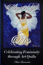 Inspired By Her: Celebrating Femininity through Art Quilts