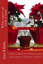 What a piece of work is man!: poems potted in the human condition