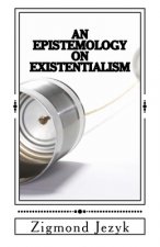An Epistemology on Existentialism