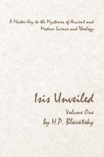 Isis Unveiled - Volume One: A Master-Key to the Mysteries of Ancient and Modern Science and Theology