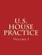 U.S. House Practice: A Guide to the Rules, Precedents, and Procedures of the House