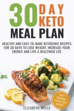 30 Day Keto Meal Plan: Healthy and Easy-To-Make Ketogenic Recipes for 30 Days to Lose Weight, Increase Your Energy and Live A Healthier Life