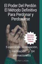 El Poder Del Perdón: El Método Definitivo Para Perdonar y Perdonarse: 5 ejercicios, 1 relajación, 1 meditación, y 64 afirmaciones