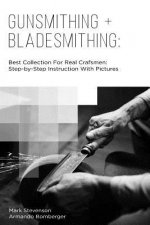 Gunsmithing + Bladesmithing: Best Collection For Real Crafsmen: Step-by-Step Instruction With Pictures