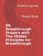 55 Breakthrough Prayers with the Hidden Principles for Breakthrough: Prayer Book
