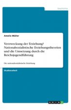 Verzweckung der Erziehung? Nationalsozialistische Erziehungstheorien und die Umsetzung durch die Reichsjugendführung