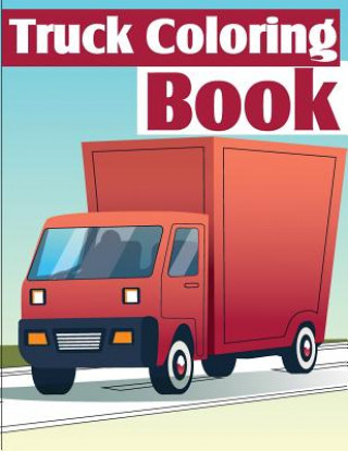 Truck Coloring Book: Truck Coloring Books for Boys, Truck Books, Little Blue Cars, Christmas Coloring Books, Truck Books for Toddler, Truck