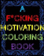 A F*cking Motivation Coloring Book: Curse Word Adult Coloring Book Swear Word Adult Coloring Book