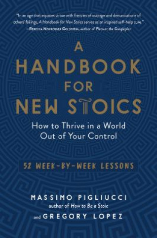 A Handbook for New Stoics: How to Thrive in a World Out of Your Control--52 Week-By-Week Lessons