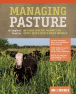 Managing Pasture: A Complete Guide to Building Healthy Pasture for Grass-Based Meat & Dairy Animals