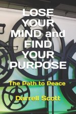 LOSE YOUR MIND and FIND YOUR PURPOSE: The Path to Peace