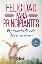 Felicidad Para Principiantes: 2 Manuscritos: El Proyecto de Vida de Sentirse Bien: Libro En Espa