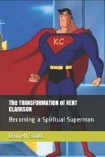 The TRANSFORMATION of KENT CLARKSON: Becoming a Spiritual Superman