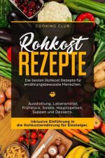 Rohkost Rezepte: Die besten Rohkost Rezepte für ernährungsbewusste Menschen. Ausstattung, Lebensmittel, Frühstück, Salate, Hauptspeisen