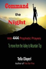 Command the Night With 444 Prophetic Prayers to move from the Valley to Moutain Top