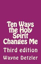 Ten Ways the Holy Spirit Changes Me: Third edition