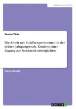 Die Arbeit mit Zufallsexperimenten in der dritten Jahrgangsstufe. Kindern einen Zugang zur Stochastik ermöglichen