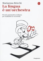 La lingua ? un'orchestra. Piccola grammatica italiana per traduttori (e scriventi)