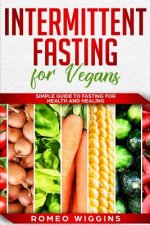 Intermittent Fasting for Vegans: Simple Guide to Fasting for Health and Healing