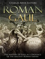 Roman Gaul: The History of Gaul as a Province of the Ancient Roman Empire