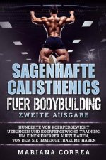 SAGENHAFTE CALISTHENICS Fuer BODYBUILDING ZWEITE AUSGABE: HUNDERTE VON KOERPERGEWICHT UEBUNGEN UND KOERPERGEWICHT TRAINING, UM EINEN KOERPER AUFZUBAUE