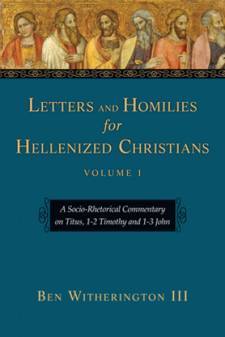 Letters and Homilies for Hellenized Christians: A Socio-Rhetorical Commentary on Titus, 1-2 Timothy and 1-3 John