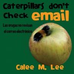 Caterpillars Don't Check Email / Las orugas no revisan el correo electronico