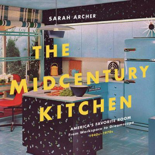 Midcentury Kitchen - America`s Favorite Room, from Workspace to Dreamscape, 1940s-1970s