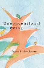Unconventional Being: Poems by Guy Farmer