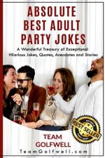 Absolute Best Adult Party Jokes: A Wonderful Treasury of Exceptional Hilarious Jokes, Quotes, Anecdotes and Stories