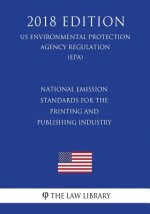 National Emission Standards for the Printing and Publishing Industry (US Environmental Protection Agency Regulation) (EPA) (2018 Edition)