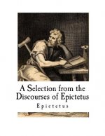 A Selection from the Discourses of Epictetus: with the Encheiridion