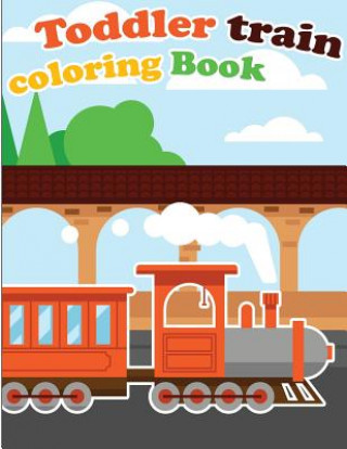 Toddler Train Coloring Book: Train coloring book for kids & toddlers - activity books for preschooler