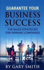 Guarantee Your Business Success: The Sales Strategies for Winning Companies