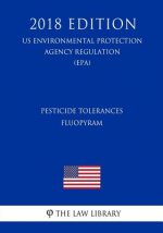 Pesticide Tolerances - Fluopyram (US Environmental Protection Agency Regulation) (EPA) (2018 Edition)
