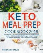 Keto Meal Prep 2018: The Ultimate Ketogenic Meal Prep Cookbook for Beginners, Quick and Delicious Keto Diet Recipes to Lose Weight 25 Pound