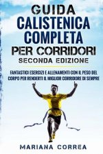 GUIDA CALISTENICA COMPLETA Per CORRIDORI SECONDA EDIZIONE: FANTASTICI ESERCIZI E ALLENAMENTI CON IL PESO DEL CORPO PER RENDERTI Il MIGLIOR CORRIDORE D