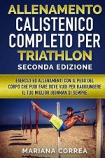 ALLENAMENTO CALISTENICO COMPLETO PER TRIATHLON SECONDA EDiZIONE: ESERCIZI ED ALLENAMENTI CON IL PESO DEL CORPO CHE PUOI FARE DOVE VUOI PER RAGGIUNGERE
