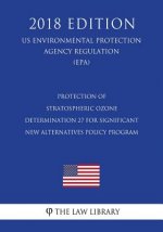 Protection of Stratospheric Ozone - Determination 27 for Significant New Alternatives Policy Program (US Environmental Protection Agency Regulation) (