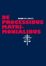 De processibus matrimonialibus; Fachzeitschrift zu Fragen des Kanonischen Ehe- und Prozessrechtes - Band 24 (2017)