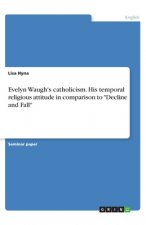 Evelyn Waugh's catholicism. His temporal religious attitude in comparison to 