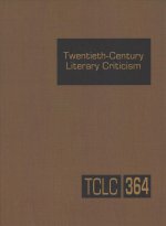 Twentieth-Century Literary Criticism Volume 364: Excerpts from Criticism of the Works of Novelists, Poets, Playwrights, Short Story Writers, & Other C