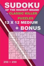 Sudoku of the Highest Brand - Classic Killer Puzzles 12 X 12 + Bonus: 250 Logical Puzzles = 250 Medium + Bonus 250 Sudoku X Diagonal 9 X 9 + Large Pri