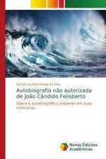 Autobiografia nao autorizada de Joao Candido Felisberto