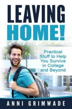 Leaving Home!: Practical Stuff to Help You Survive in College and Beyond