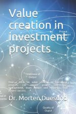 Value creation in investment projects: How a focus on value creation during the establishment and governance of investment projects, can impact invest