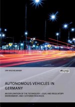 Autonomous Vehicles in Germany. An Exploration of the Technology, Legal and Regulatory Environment, and Customer Readiness