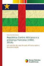 Republica Centro Africana e a presenca francesa (1960-2016)